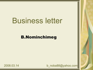 Business letter B.Nominchimeg 2008.03.14 [email_address] 