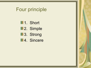 Four principle
1. Short
2. Simple
3. Strong
4. Sincere
 