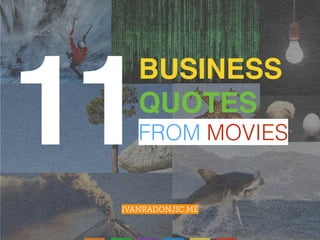 BUSINESS
QUOTES
FROM MOVIES
IVANRADONJIC.ME
11
 