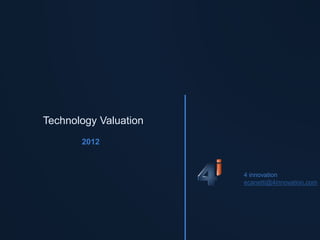 Technology Valuation
       2012



                       4 innovation
                       ecanetti@4innovation.com
 
