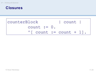 © Oscar Nierstrasz
ST — Working with Bytecode
11.29
Closures
counterBlock | count |
count := 0.
^[ count := count + 1].
 