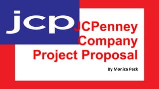 JCPenney
Company
Project Proposal
By Monica Peck
 