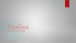 GuaGuaBY GUADALUPE ALDANA
 