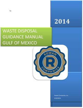 ks
2014
Rowan Companies, Inc.
6/20/2014
WASTE DISPOSAL
GUIDANCE MANUAL
GULF OF MEXICO
 