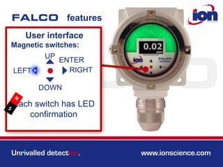 features
User interface
Magnetic switches:
UP
DOWN
LEFT RIGHT
ENTER
Each switch has LED
confirmation
 