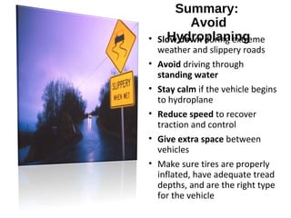 Summary:
Avoid
Hydroplaning• Slow down during extreme
weather and slippery roads
• Avoid driving through
standing water
• ...