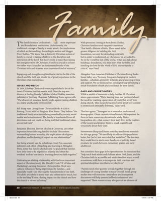 20 CHRISTIAN MARKET / DECEMBER 2016 / WWW.CBAONLINE.ORG
The family is one of civilization’s most important
and foundational institutions. Unfortunately, the
traditional concept of family is under attack, the implications
of which are far reaching. According to author and blogger
Tim Challies, “We know that a distinctly Christian notion of
family is crucial to raising children in the discipline and
instruction of the Lord. But there’s more at stake than raising
the next generation of Christians. Family is crucial in at least
two other ways: It teaches us fundamental truths of the
Christian faith and it serves as an important kind of ministry.”
Equipping and strengthening families is vital to the life of the
church and the faith and should be of great importance to the
Christian retail marketplace.
ISSUES AND NEEDS
In 2006, LifeWay Christian Resources published a list of the
issues Christian families wrestle with. Near the top was
divorce, a finding Moody Publisher’s John Hinkley, associate
publisher of the Gary Chapman Publishing Team, agrees with.
“The absence of a nuclear family works against raising children
in a stable and healthy environment.”
Bill Sharp runs Living Room Christian Books & Gift in
Bastrop, Texas, with his daughter Kim Burns. They believe “the
traditional family structure is being assaulted by society, social
media, and entertainment. The family is bombarded from all
directions, and our youth are being told that traditional values
are not relevant.”
Benjamin Thocher, director of sales at Crossway, says other
important issues affecting families include “discussions
surrounding human sexuality, the implications of religious
pluralism, and technology’s impact on our relationships.”
Just being a family can be a challenge. Marj Pon, associate
publisher and editor of teaching and learning at Abingdon
Press, notes that family schedules are “so packed that families
have little time to be together as a family and often the
overload leads to less time in learning about our faith together.”
Cultivating an abiding relationship with God is an important
aspect of Christian family life. David C Cook VP of Sales and
Marketing Learning Resources Chriscynethia Floyd says
cultural influences “being experienced by families—and
especially youth—are blurring the fundamentals of our faith.
The shifts are subtle in some ways and others not so much, but
in the end they’ll have a lasting impact on the church and how
the church is viewed in history.”
With pressures coming at them from all sides,
Christian families need supportive resources
“that build a lifetime of faith. There needs to be
greater diligence in building the faith
foundation, not only for defending one’s faith
but in order to understand, as Christians, we are called to
‘be in the world but not of the world.’ When you talk about
building a foundation, you must start with the Bible, and
instilling the love for the Word of God in your family is
critical,” says Floyd.
Abingdon Press Associate Publisher of Christian Living Books
Susan Salley says, “So many things are changing for modern
families—schedules, proximity to family, and a lessening of time
and support. We see more parents looking for help in building a
steady foundation of faith and confidence for their family.”
GAPS AND OPPORTUNITIES
While a wealth of resources to help families fill Christian
stores, gaps remain. “We’re hearing from our partners [about]
the need for reaching a generation of youth that aren’t ‘into
doing church.’ This means being innovative about how content
is created and ultimately delivered,” says Floyd.
Thocher agrees: “Teenagers are a somewhat underserved
demographic. Given current cultural trends, it’s important for
them to have resources—devotionals, study Bibles,
biographies, etc.—that connect their daily lives to the realities
of the Gospel and prepare them to speak cogently and
winsomely about their faith.”
Storeowners Sharp and Burns note they need more materials
for this age group. “We need help to address this population
better, but [we’re] not sure what that looks like.” The duo says
they would love to stock more hands-on or activity-based
products for youth between elementary grades and early
adulthood.
Pon considers these gaps to be opportunities for resources that
“help teach both adults and children about God, Jesus, and the
Christian faith in accessible and understandable ways, as well
as assistance with how to incorporate faith practices and
spiritual disciplines into their everyday lives.”
“Parents need other parents to walk together through the
challenges of raising families in today’s world. Small group
studies that will stimulate camaraderie and transparent
discussions will help parents feel both understood and
supported. These resources may also provide an element of
Family M
deccm.indd 20 11/9/16 3:47 PM
 