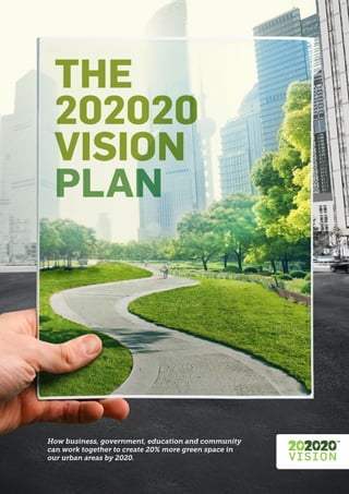 20% MORE GREEN SPACES
IN URBAN AREAS BY 2020
How business, government, education and community
can work together to create 20% more green space in
our urban areas by 2020.
 