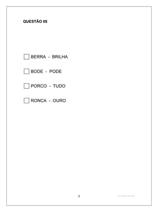 QUESTÃO 08




 BERRA - BRILHA
 BODE - PODE
 PORCO - TUDO
 RONCA - OURO




                   9   2ºS/2010-Teste02
 