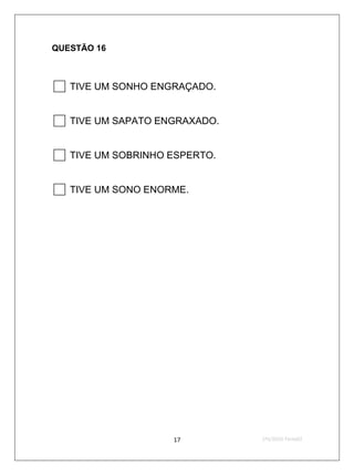QUESTÃO 16


 TIVE UM SONHO ENGRAÇADO.
 TIVE UM SAPATO ENGRAXADO.
 TIVE UM SOBRINHO ESPERTO.
 TIVE UM SONO ENORME.




                    17        2ºS/2010-Teste02
 
