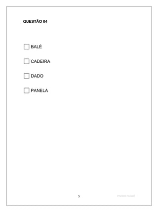QUESTÃO 04




 BALÉ
 CADEIRA
 DADO
 PANELA




             5   2ºS/2010-Teste02
 