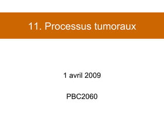 11. Processus tumoraux 1 avril 2009 PBC2060 