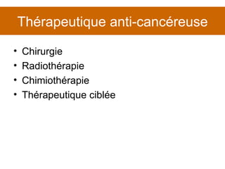 Thérapeutique anti-cancéreuse Chirurgie Radiothérapie Chimiothérapie Thérapeutique ciblée 