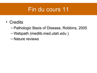 Fin du cours 11 Credits Pathologic Basis of Disease, Robbins, 2005 Webpath (medlib.med.utah.edu ) Nature reviews 