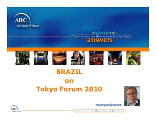 BRAZIL
       on
Tokyo Forum 2010

              mkurcgant@arcweb

                                 1
 