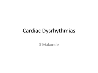 Cardiac Dysrhythmias
S Makonde
 