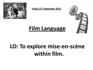 Friday 21st September 2012
Film Language
LO: To explore mise-en-scène
within film.
 