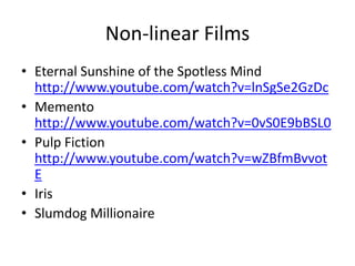 Non-linear Films
• Eternal Sunshine of the Spotless Mind
http://www.youtube.com/watch?v=lnSgSe2GzDc
• Memento
http://www.youtube.com/watch?v=0vS0E9bBSL0
• Pulp Fiction
http://www.youtube.com/watch?v=wZBfmBvvot
E
• Iris
• Slumdog Millionaire
 