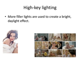 High-key lighting
• More filler lights are used to create a bright,
daylight effect.
 