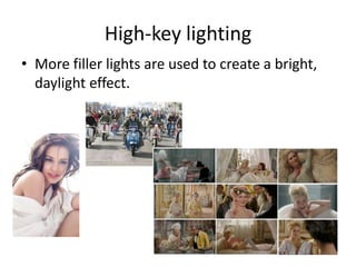 High-key lighting
• More filler lights are used to create a bright,
daylight effect.
 