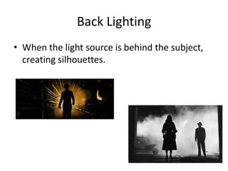 Back Lighting
• When the light source is behind the subject,
creating silhouettes.
 