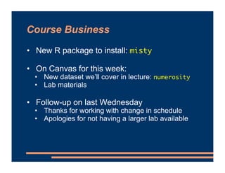 Course Business
• New R package to install: misty
• On Canvas for this week:
• New dataset we’ll cover in lecture: numerosity
• Lab materials
• Follow-up on last Wednesday
• Thanks for working with change in schedule
• Apologies for not having a larger lab available
 