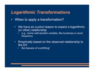 Logarithmic Transformations
• When to apply a transformation?
• We have an a priori reason to expect a logarithmic
(or oth...