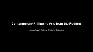Contemporary Philippine Arts from the Regions
Lesson Seven: National Artist and Ga Awards
 