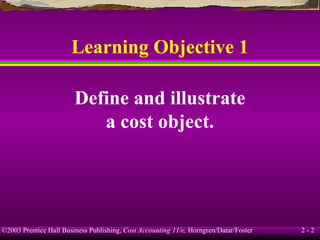 Learning Objective 1 Define and illustrate a cost object. 