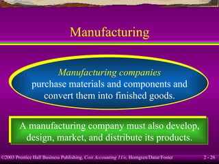 Manufacturing Manufacturing companies purchase materials and components and convert them into finished goods. A manufacturing company must also develop, design, market, and distribute its products. 