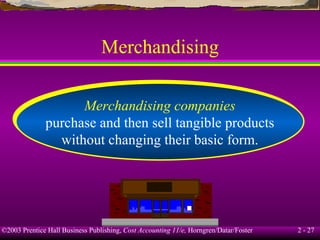 Merchandising Merchandising companies purchase and then sell tangible products without changing their basic form. 