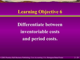 Learning Objective 6 Differentiate between inventoriable costs and period costs. 