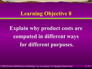 Learning Objective 8 Explain why product costs are computed in different ways for different purposes. 