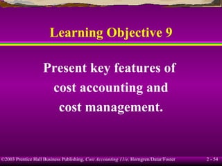Learning Objective 9 Present key features of  cost accounting and cost management. 