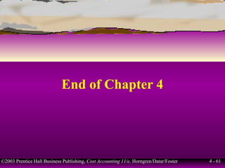 ©2003 Prentice Hall Business Publishing, Cost Accounting 11/e, Horngren/Datar/Foster 4 - 61
End of Chapter 4
 