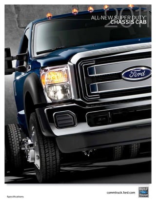 ®
                 ALL-NEW SUPER DUTY
                        CHASSIS CAB




                      commtruck.ford.com
Speciﬁ cations
 