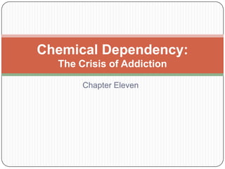 Chemical Dependency:
  The Crisis of Addiction

       Chapter Eleven
 