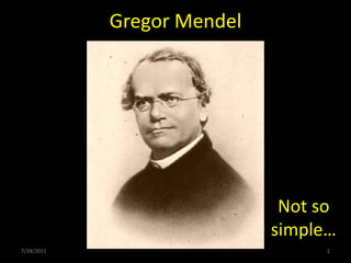 Gregor Mendel 7/28/2011 1 Not so simple… 