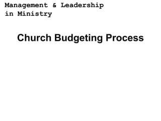 Management & Leadership
in Ministry


  Church Budgeting Process
 