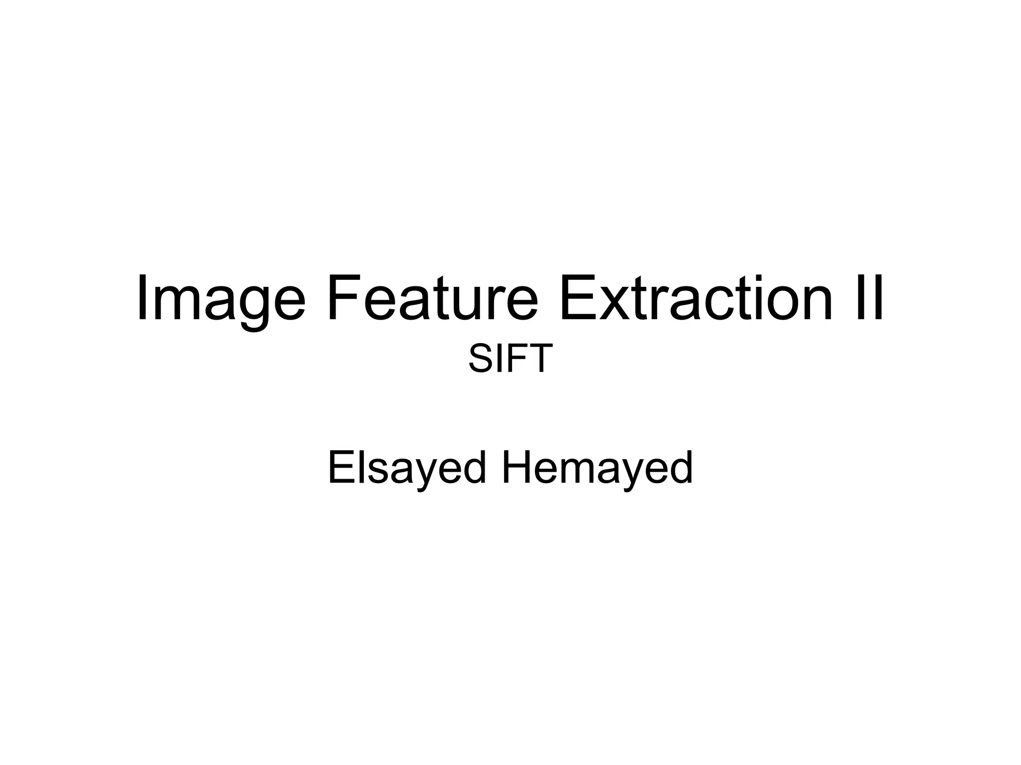 Image Feature Extraction II
SIFT
Elsayed Hemayed
 