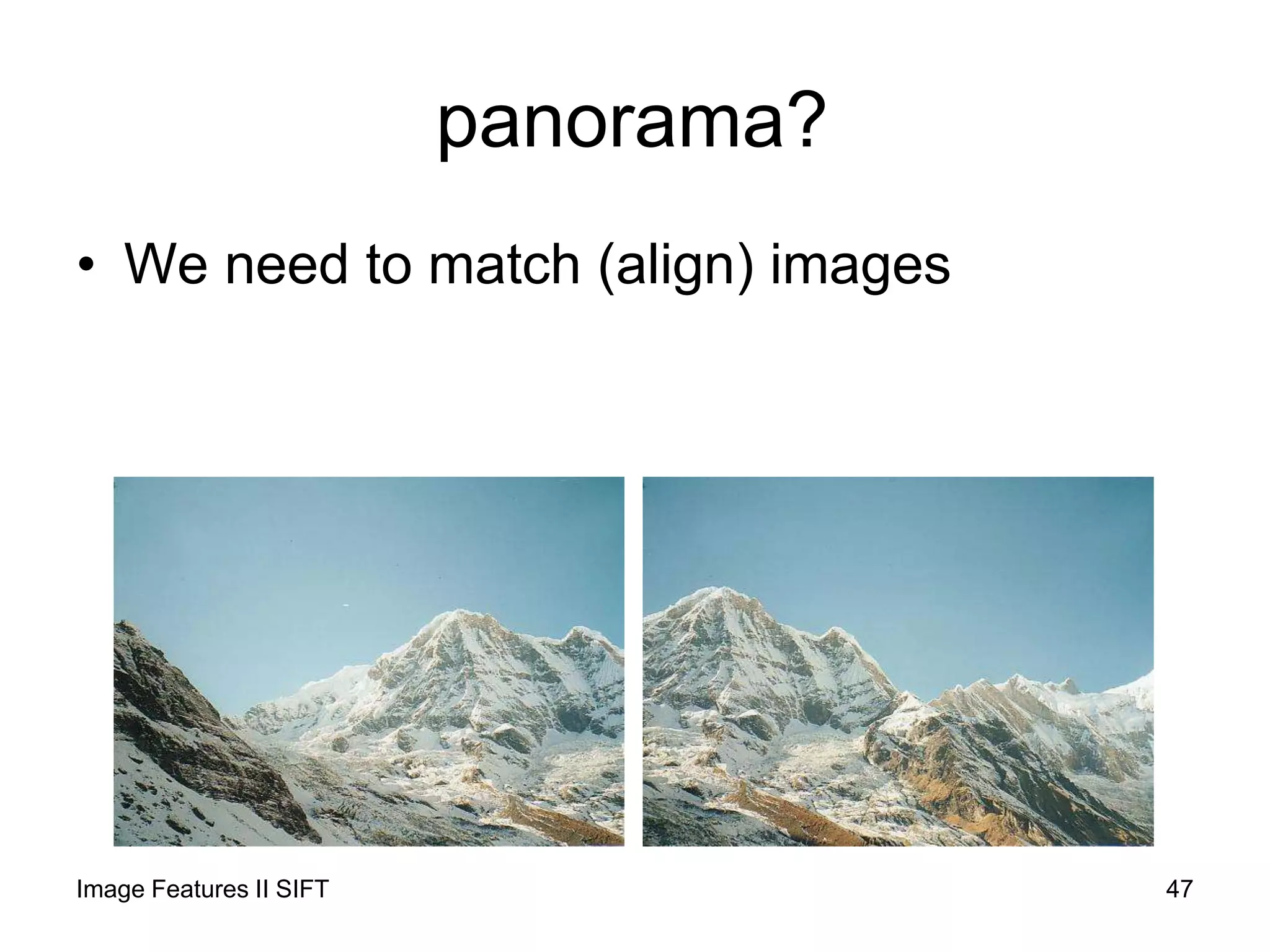 panorama?
• We need to match (align) images
47Image Features II SIFT
 