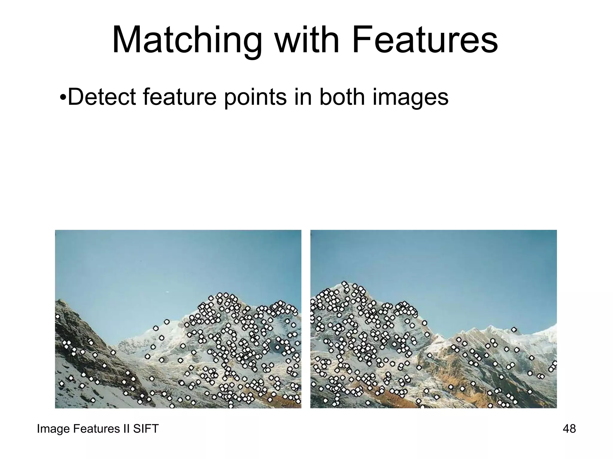 Matching with Features
•Detect feature points in both images
48Image Features II SIFT
 