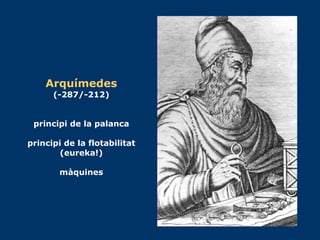 Arquímedes (-287/-212) principi de la palanca principi de la flotabilitat (eureka!) màquines 