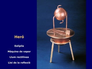 Heró Eolípila Màquina de vapor Llum rectilínea Llei de la reflexió 