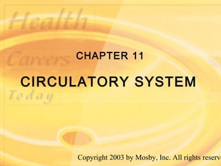 Copyright 2003 by Mosby, Inc. All rights reserve
CHAPTER 11
CIRCULATORY SYSTEM
 