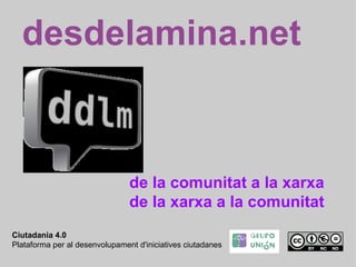 desdelamina.net de la comunitat a la xarxa de la xarxa a la comunitat  Ciutadania 4.0  Plataforma per al desenvolupament d'iniciatives ciutadanes 