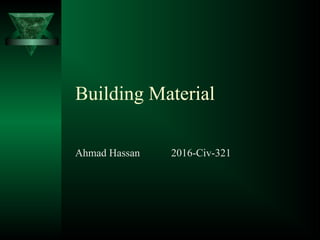 Building Material
Ahmad Hassan 2016-Civ-321
 
