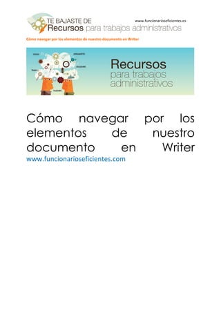 Cómo navegar por los elementos de nuestro documento en Writer
www.funcionarioseficientes.es
Cómo navegar por los
elementos de nuestro
documento en Writer
www.funcionarioseficientes.com