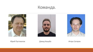 Команда.
Юрий Пустовалов Давид Кашуба Игорь Сагиров
 