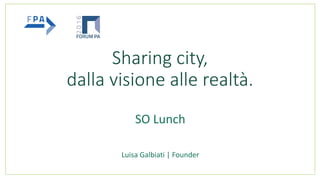 Sharing city,
dalla visione alle realtà.
SO Lunch
Luisa Galbiati | Founder
 